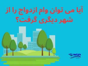 آیا می توان وام ازدواج را از شهر دیگری گرفت؟